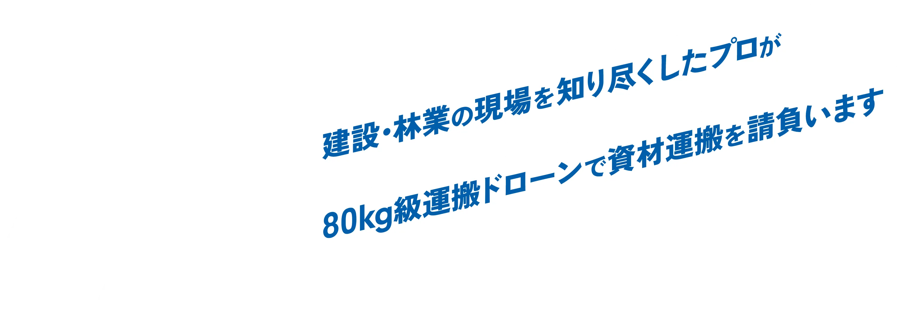 建設・林業の現場を知り尽くしたプロが80kg級運搬ドローンで資材運搬を請負います